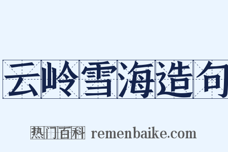 云岭雪海造句是什么意思的图片